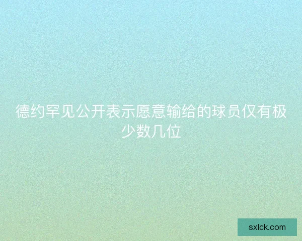 德约罕见公开表示愿意输给的球员仅有极少数几位